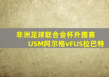 非洲足球联合会杯外围赛 USM阿尔格vFUS拉巴特